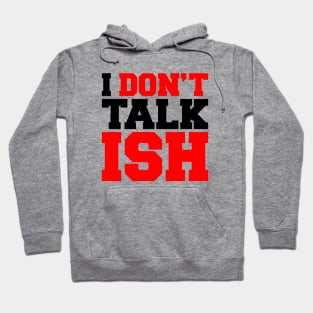 I Don't Talk ISH Hoodie